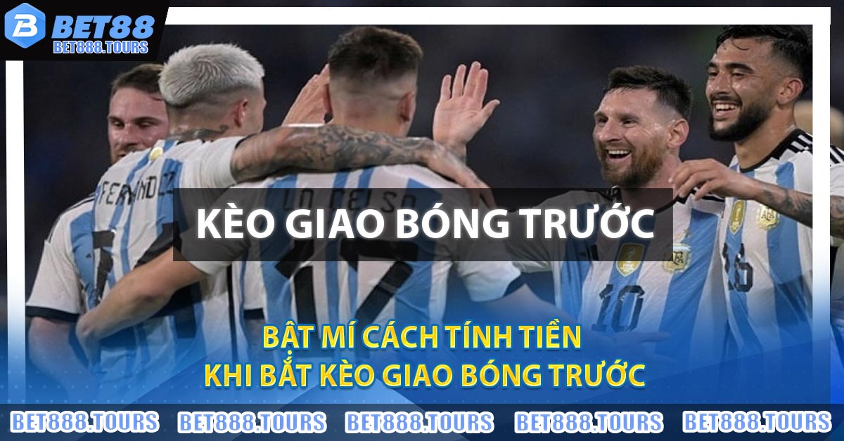 Bật mí cách tính tiền khi bắt Kèo Giao Bóng Trước